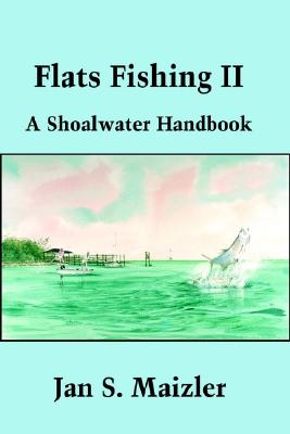 Flats Fishing II: A Shoalwater Handbook - Maizler, Jan S, LCSW