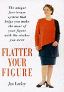 Flatter Your Figure: Your Step-by-step Guide to a Style Make-over