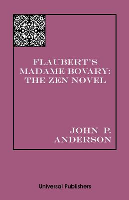 Flaubert's Madame Bovary: The Zen Novel - Anderson, John P