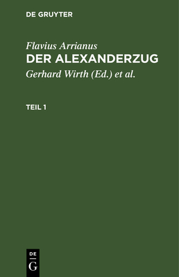 Flavius Arrianus: Der Alexanderzug. Teil 1 - Wirth, Gerhard (Editor), and Hin?ber, Oskar Von (Editor), and Arrianus, Flavius