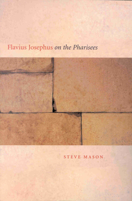 Flavius Josephus on the Pharisees: A Composition-Critical Study - Mason, Steve