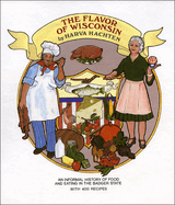 Flavor of Wisconsin: An Informal History of Food and Eating in the Badger State