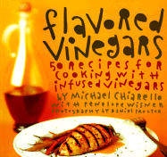 Flavored Vinegars: 50 Recipes for Cooking with Infused Vinegars - Chiarello, Michael, and Wisner, Penelope