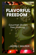 Flavorful Freedom: Gourmet Gluten-Free Cooking