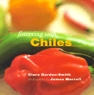 Flavoring with Chiles - Gordon-Smith, Clare, and Merrell, James (Photographer)