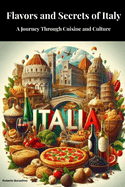 Flavors and Secrets of Italy: A Journey Through Cuisine and Culture