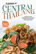Flavors of Central Thailand: Simple and Authentic Recipes from the Heart of Thailand