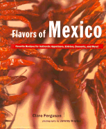 Flavors of Mexico: Favorite Recipes for Authenic Appetizers, Entrees, Desserts, and More!