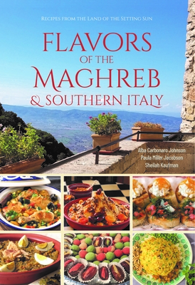 Flavors of the Maghreb & Southern Italy: Recipes from the Land of the Setting Sun - Johnson, Alba Carbonaro, and Jacobson, Paula Miller, and Kaufman, Sheilah