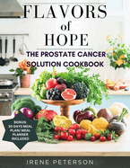 Flavours of Hope: The Prostate Cancer Solution Cookbook: Unlock the secret Power of Delicious Recipes for Treatment, Prevention, and For Optimal Health