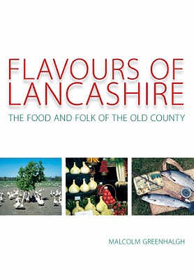 Flavours of Lancashire: The Food and Folk of the Old County - Greenhalgh, Malcolm