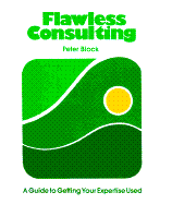 Flawless Consulting: A Guide to Getting Your Expertise Used - Block, Peter