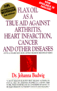 Flax Oil as a True Aid Against Arthritis, Heart Infarction, Cancer and Other Diseases - Budwig, Johanna, Dr.