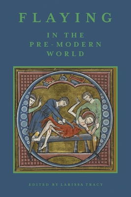 Flaying in the Pre-Modern World: Practice and Representation - Automobile Association (Editor), and Mittman, Asa (Contributions by), and Sciacca, Christine (Contributions by)