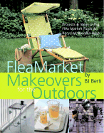 Flea Market Makeovers for the Outdoors: Projects & Ideas Using Flea Market Finds & Recycled Bargain Buys
