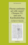 Flectat Cardinales AD Velle Suum? Clemens VI. Und Sein Kardinalskolleg: Ein Beitrag Zur Kurialen Politik in Der Mitte Des 14. Jahrhunderts