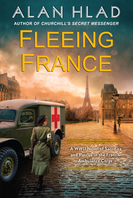 Fleeing France: A WWII Novel of Sacrifice and Rescue in the French Ambulance Service - Hlad, Alan