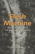 Flesh Machine: Cyborgs, Designer Babies, and New Eugenic Consciousness