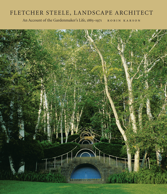 Fletcher Steele, Landscape Architect: An Account of the Gardenmaker's Life, 1885-1971 - Karson, Robin
