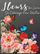 Fleurs: Un Livre de Coloriage Floral pour Adultes, Dessins Floraux pour la Relaxation et la Lutte Contre le Stress, Livres de Coloriage pour Adultes sur l'Anxit