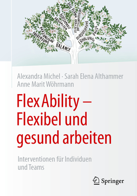 FlexAbility - Flexibel und gesund arbeiten: Interventionen f?r Individuen und Teams - Michel, Alexandra, and Althammer, Sarah Elena, and Whrmann, Anne Marit