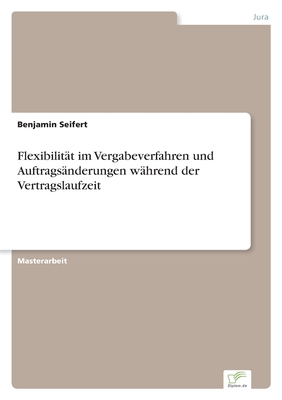 Flexibilitt im Vergabeverfahren und Auftragsnderungen whrend der Vertragslaufzeit - Seifert, Benjamin