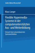 Flexible Hypermedia-Systeme in Der Computerunterstutzten Aus- Und Weiterbildung: Entwurf Einer Wissensbasierten Systemarchitektur