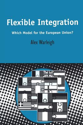 Flexible Integration: Which Model for the European Union? - Warleigh, Alex, Professor