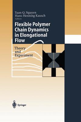Flexible Polymer Chains in Elongational Flow: Theory and Experiment - Nguyen, Tuan Q. (Editor), and Kausch, Hans-Henning (Editor)