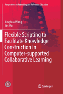 Flexible Scripting to Facilitate Knowledge Construction in Computer-Supported Collaborative Learning