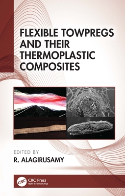 Flexible Towpregs and Their Thermoplastic Composites - Alagirusamy, R (Editor)