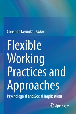 Flexible Working Practices and Approaches: Psychological and Social Implications - Korunka, Christian (Editor)