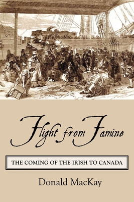 Flight from Famine: The Coming of the Irish to Canada - MacKay, Donald