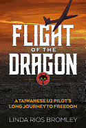 Flight of the Dragon: A Taiwanese U-2 Pilot's Long Journey to Freedom