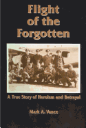 Flight of the Forgotten: A True Story of Heroism and Betrayal