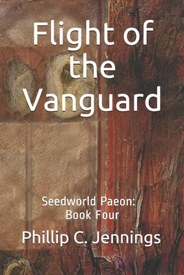 Flight of the Vanguard: Seedworld Paeon: Book Four - Jennings, Phillip C