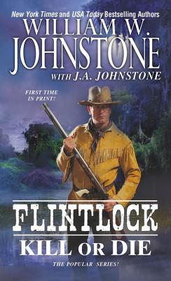 Flintlock Kill Or Die - Johnstone, William W.