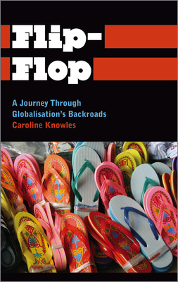 Flip-Flop: A Journey Through Globalisation's Backroads - Knowles, Caroline, Dr.