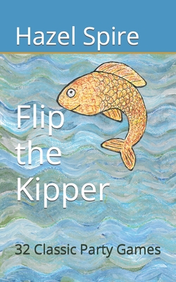 Flip the Kipper: 32 Classic Party Games - Spire, Hazel