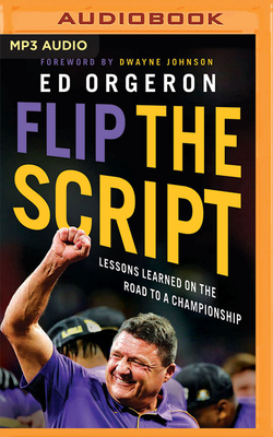 Flip the Script: Lessons Learned on the Road to a Championship - Orgeron, Ed, and Johnson, Dwayne (Foreword by), and Bagby, Milton (Read by)