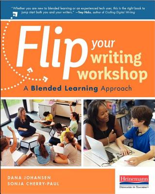 Flip Your Writing Workshop: A Blended Learning Approach - Cherry-Paul, Sonja, and Johansen, Dana