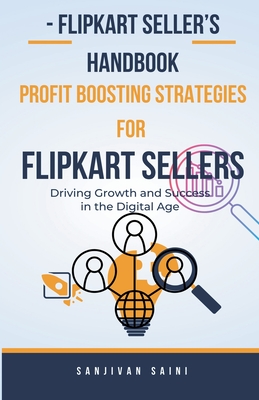 Flipkart Seller's Handbook: Profit Boosting Strategies for Flipkart Sellers - Saini, Sanjivan