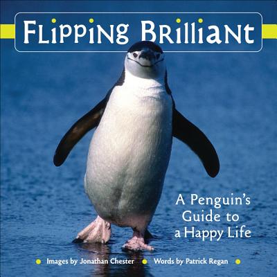 Flipping Brilliant: A Penguin's Guide to a Happy Life - Chester, Jonathan, and Regan, Patrick