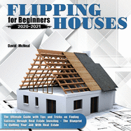 Flipping Houses for Beginners 2020-2021: The Ultimate Guide with Tips and Tricks on Finding Success through Real Estate Investing - The Blueprint To Quitting Your Job With Real Estate