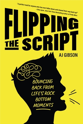 Flipping the Script: Bouncing Back from Life's Rock Bottom Moments (Inspirational LGBT Book by a Social Influencer and Celebrity TV Host) - Gibson, Aj