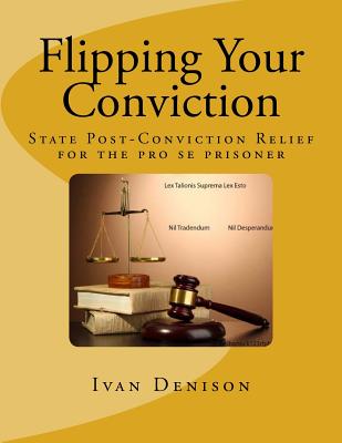 Flipping Your Conviction: State Post-Conviction Relief for the Pro Se Prisoner - Denison, Ivan