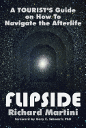Flipside: A Tourist's Guide on How to Navigate the Afterlife - Martini, Richard