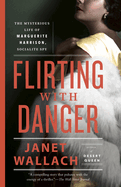 Flirting with Danger: The Mysterious Life of Marguerite Harrison, Socialite Spy