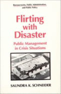 Flirting with Disaster: Public Management in Crisis Situations: Public Management in Crisis Situations - Schneider, Saundra K