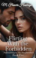 Flirting With the Forbidden: Submitting to My Stepbrother Book 5